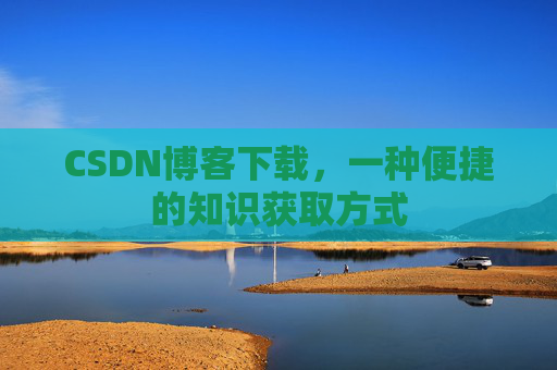 CSDN博客下载，一种便捷的知识获取方式